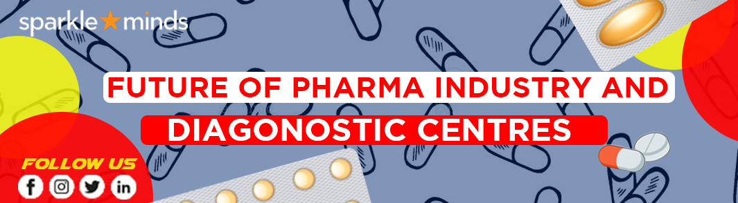 FUTURE OF PHARMA INDUSTRYAND DIAGNOSTICS CENTRES