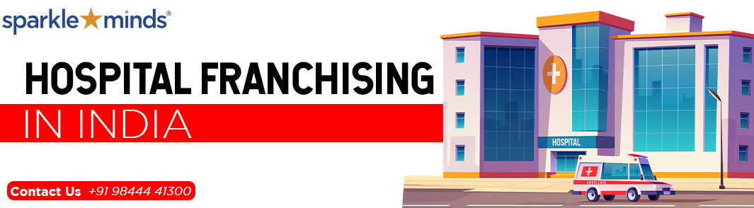 HOSPITAL FRANCHISING IN INDIA : Sparkleminds