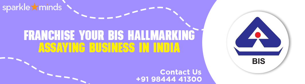 Franchise your BIS Hallmarking Assaying Business In India:sparkleminds