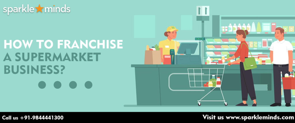 How To Franchise Your Supermarket Business In India?
