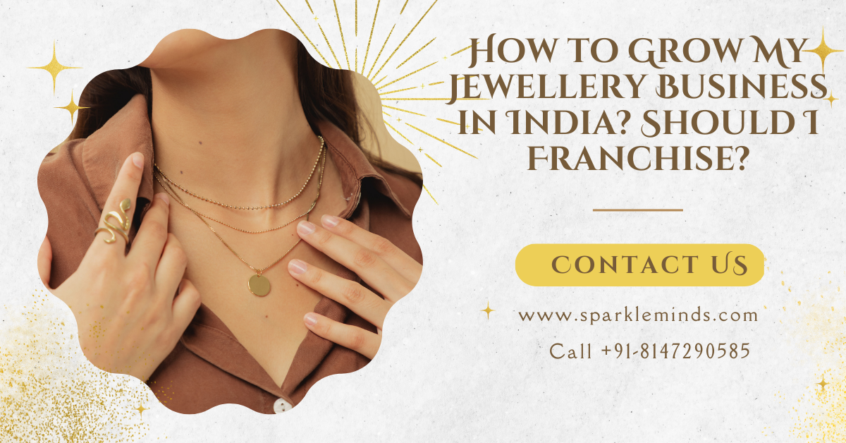 How to Grow My Jewellery Business in India? Should I Franchise?