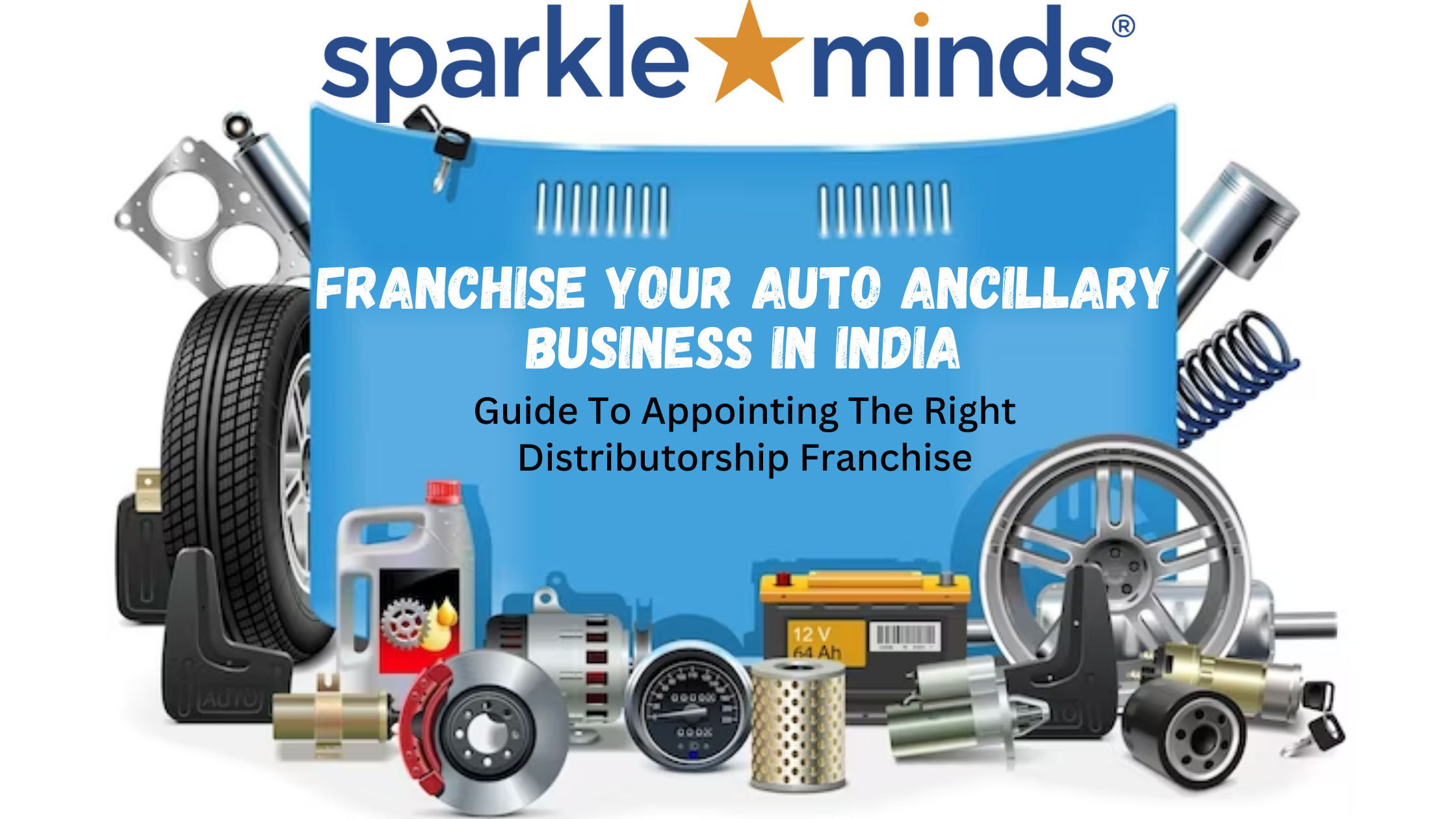 Franchise your Auto Ancillary Business in India – Guide To Appointing The Right Distributorship Franchise